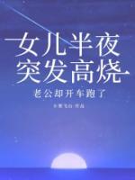 女儿半夜突发高烧，老公却开车跑了