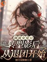 顶流女爱豆转型影后，从退团开始