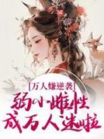 万人嫌逆袭，弱小雌性成万人迷啦