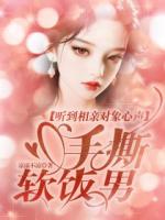 《听到相亲对象心声，手撕软饭男》听到相亲对象心声，手撕软饭男精选章节全文免费阅读