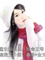 重生和离后，短命王爷追我三千里：番外+全文