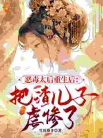 叶清芙墨景宸小说《恶毒太后重生后：把渣儿子虐惨了》章节免费在线阅读