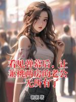 看见弹幕后,让兼祧两房的老公一无所有了