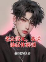 老公假死，我送他活体解剖