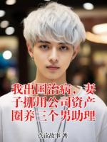 我出国治病，妻子挪用公司资产圈养三个男助理