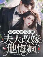 误会五年不张嘴,夫人改嫁他悔疯!