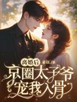 离婚后,京圈太子爷宠我入骨