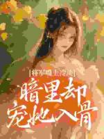 将军嘴上冷淡，暗里却宠她入骨