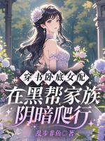 穿书卧底女配,在黑帮家族阴暗爬行