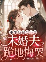 重生换嫁***，未婚夫跪地悔哭