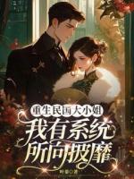 叶蓁写的小说《重生民国大小姐,我有系统所向披靡》免费章节阅读