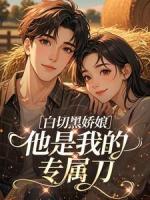 白切黑娇娘：他是我的专属刀