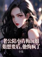 老公陪小青梅玩姐姐想要后，他悔疯了