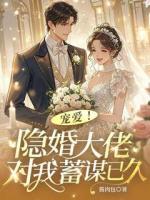 宠爱！隐婚大佬对我蓄谋已久