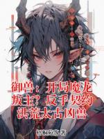 御兽：开局魔龙叛主？反手契约洪荒太古凶兽