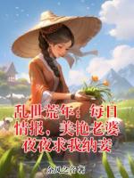 乱世荒年:每日情报,美艳老婆夜夜求我纳妾