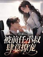 出狱后，被前任小叔肆意撩宠