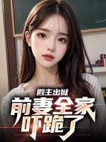 殿主出狱：前妻全家吓跪了